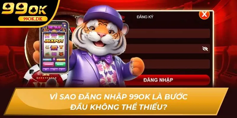 Vì sao đăng nhập 99OK là bước đầu không thể thiếu?