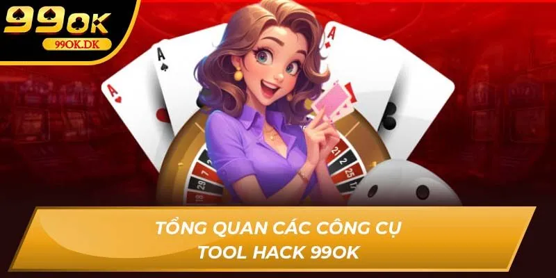 Tổng quan các công cụ tool hack 99OK