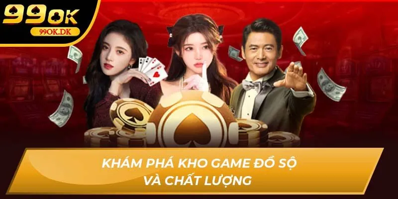 Khám phá kho game đồ sộ và chất lượng